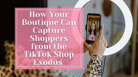 How Your Boutique Can Capture Shoppers from the TikTok Shop Exodus